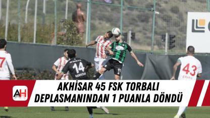 Akhisar 45 FSK Torbalı Deplasmanından 1 Puanla Döndü