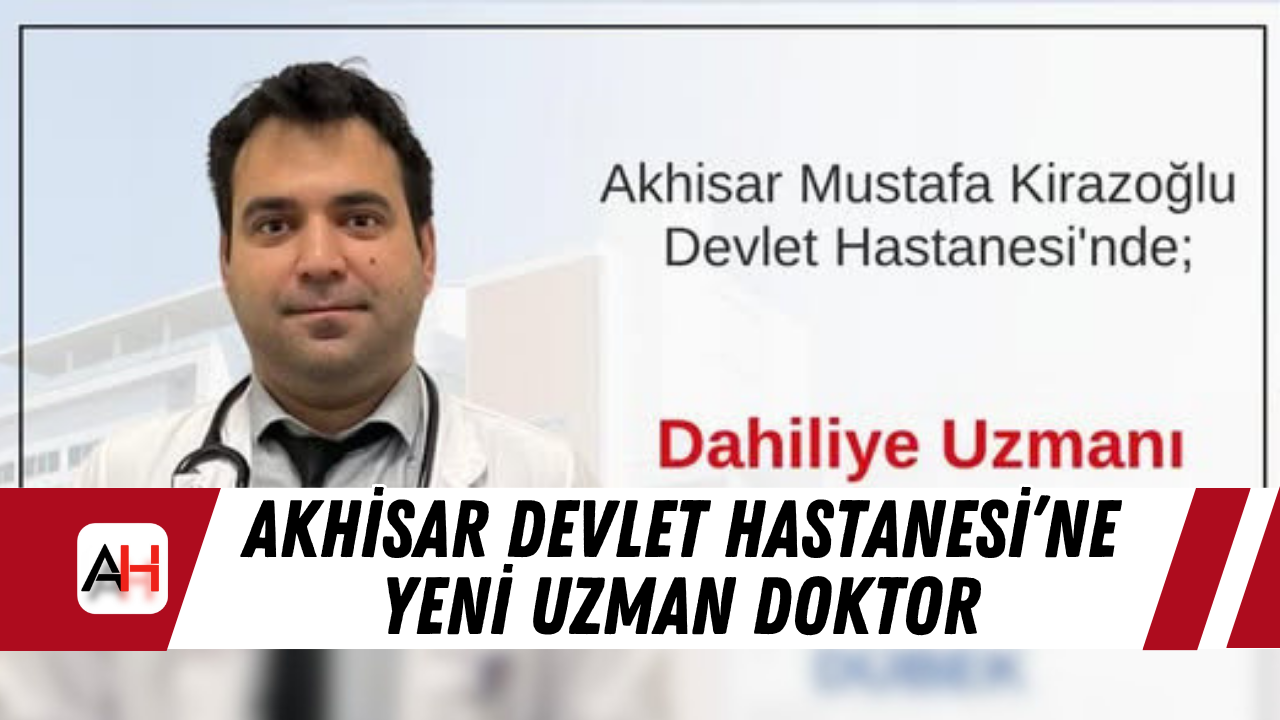 Akhisar Devlet Hastanesi’ne Yeni Uzman Doktor