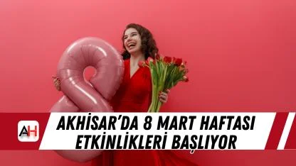 Akhisar’da 8 Mart Haftası Etkinlikleri Başlıyor