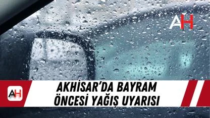 Akhisar’da Bayram Öncesi Yağış Uyarısı