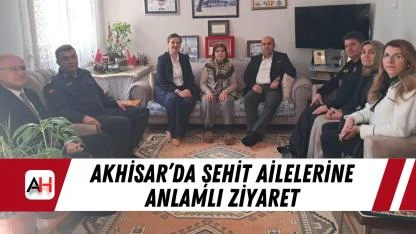 Akhisar’da şehit ailelerine anlamlı ziyaret