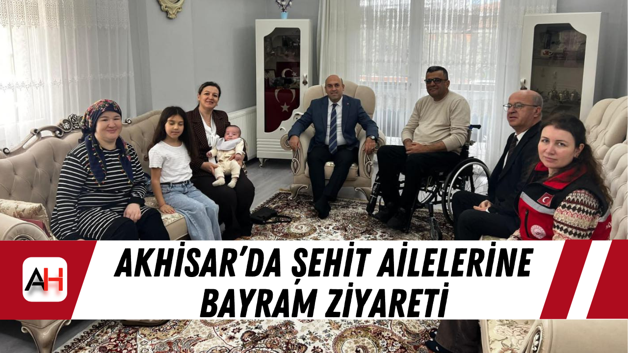 Akhisar’da şehit ailelerine bayram ziyareti