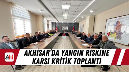 Akhisar’da Yangın Riskine Karşı Kritik Toplantı