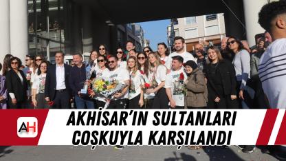 Akhisar’ın Sultanları Coşkuyla Karşılandı