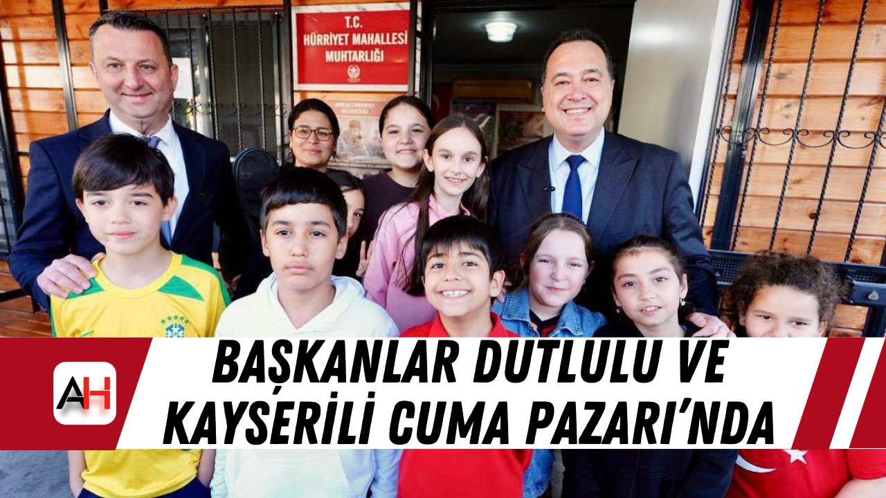 Başkanlar Dutlulu ve Kayserili Cuma Pazarı’nda