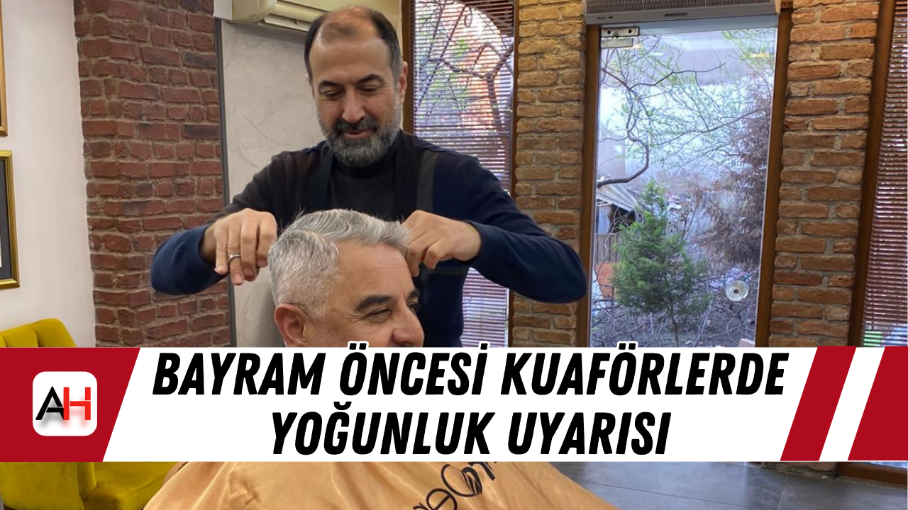 Bayram Öncesi Kuaförlerde Yoğunluk Uyarısı