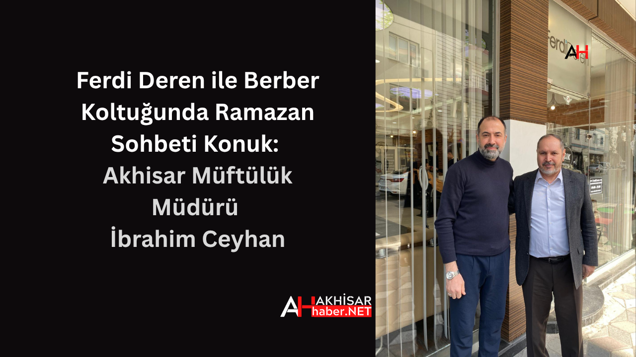 Berber Koltuğu Konuğu: Akhisar Müftülük Müdürü  İbrahim Ceyhan