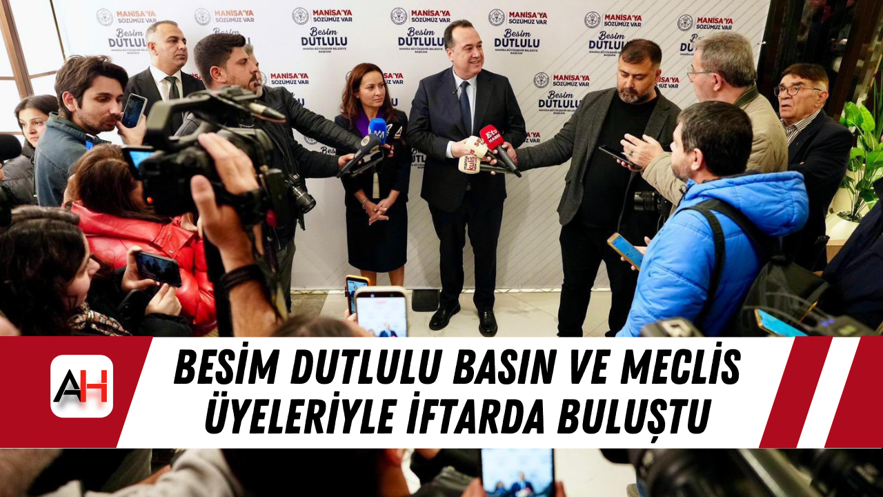 Besim Dutlulu Basın ve Meclis Üyeleriyle İftarda Buluştu