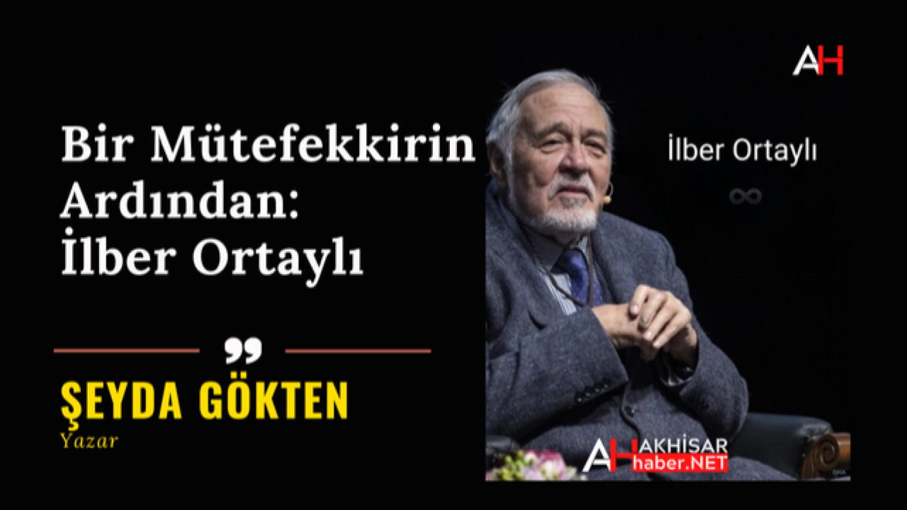 Bir Mütefekkirin Ardından: İlber Ortaylı