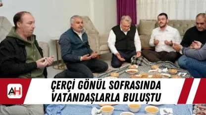 Çerçi Gönül Sofrasında Vatandaşlarla Buluştu