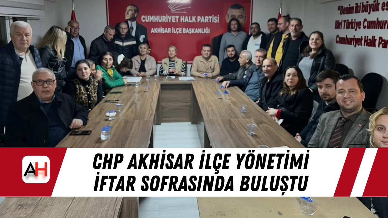 CHP Akhisar İlçe Yönetimi İftar Sofrasında Buluştu