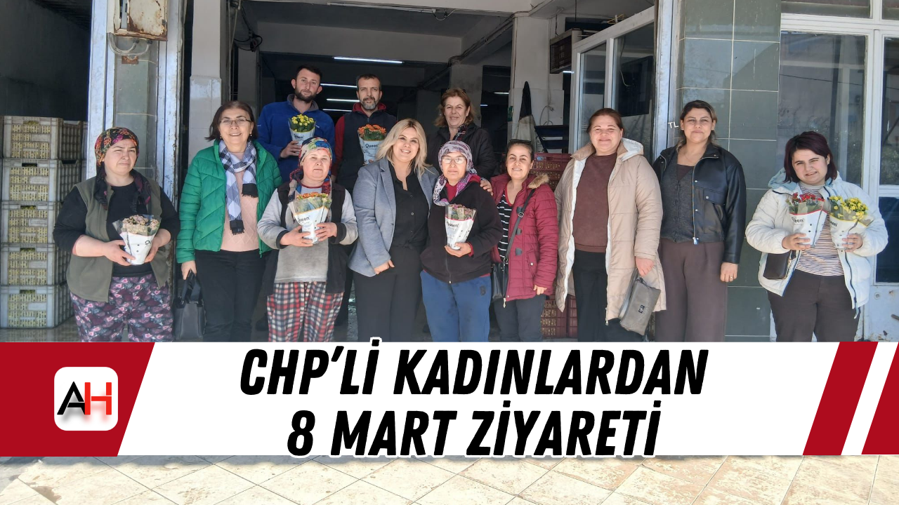 CHP’li Kadınlardan 8 Mart Ziyareti