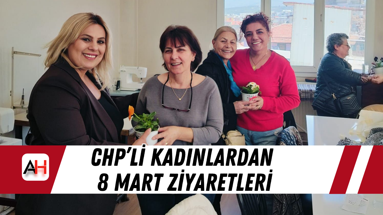 CHP’li Kadınlardan 8 Mart Ziyaretleri