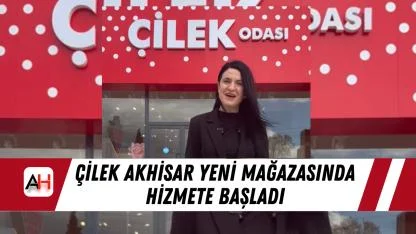 Çilek Akhisar Yeni Mağazasında Hizmete Başladı