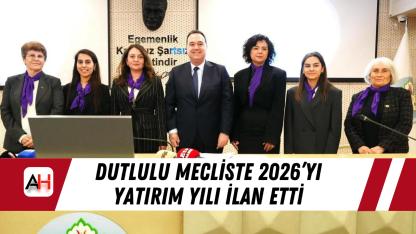 Dutlulu Mecliste 2026’yı Yatırım Yılı İlan Etti