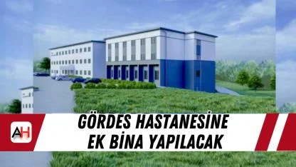 Gördes hastanesine ek bina yapılacak