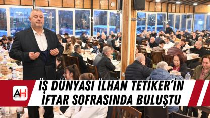 İş Dünyası İlhan Tetiker’in İftar Sofrasında Buluştu