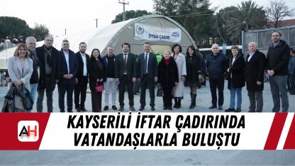 Kayserili iftar çadırında vatandaşlarla buluştu