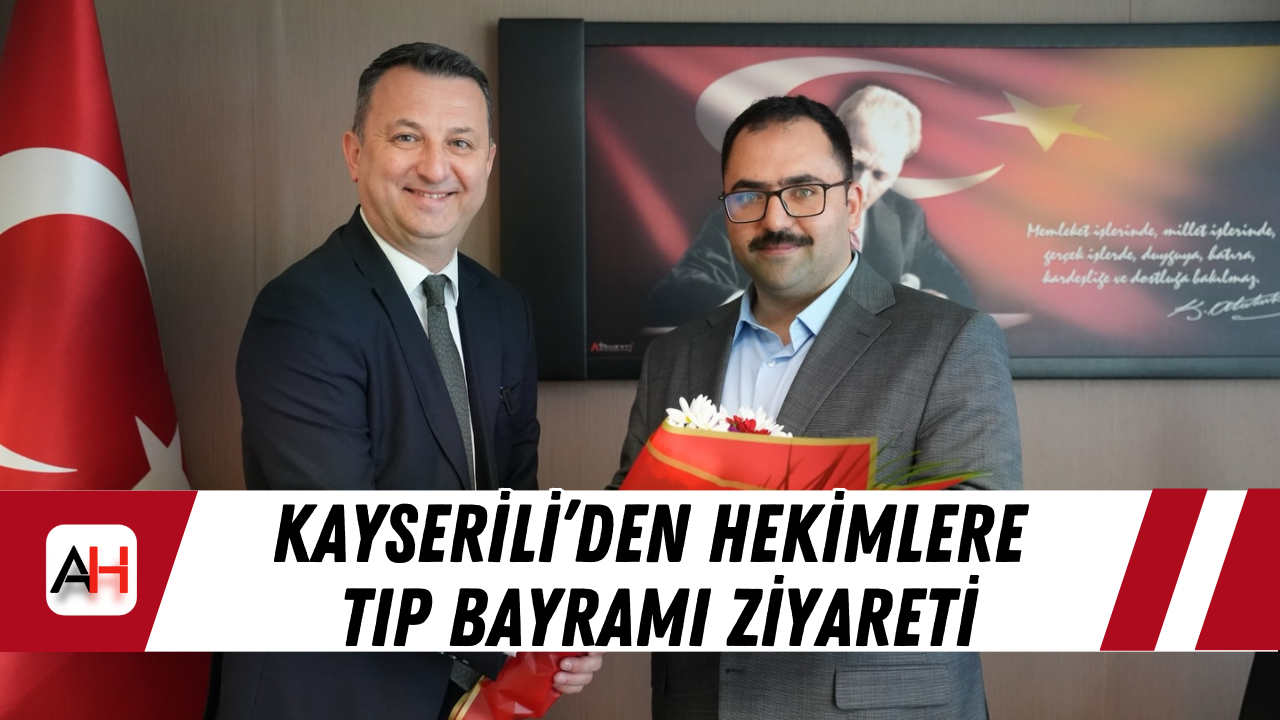 Kayserili’den Hekimlere Tıp Bayramı Ziyareti
