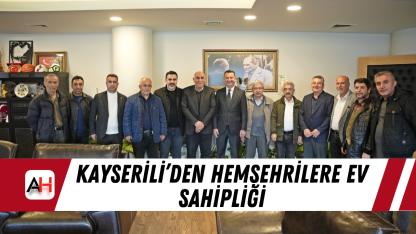 Kayserili’den Hemşehrilere Ev Sahipliği