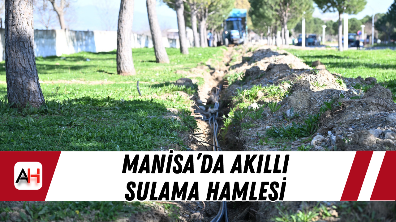 Manisa’da Akıllı Sulama Hamlesi