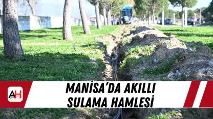 Manisa’da Akıllı Sulama Hamlesi