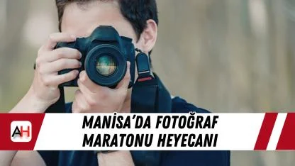 Manisa’da Fotoğraf Maratonu Heyecanı