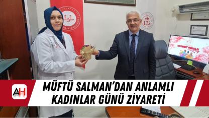 Müftü Salman’dan Anlamlı Kadınlar Günü Ziyareti