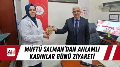 Müftü Salman’dan Anlamlı Kadınlar Günü Ziyareti