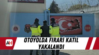 Otoyolda Firari Katil Yakalandı