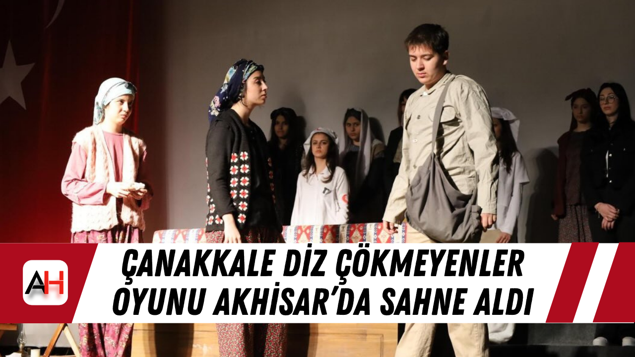 Çanakkale Diz Çökmeyenler oyunu Akhisar’da sahne aldı
