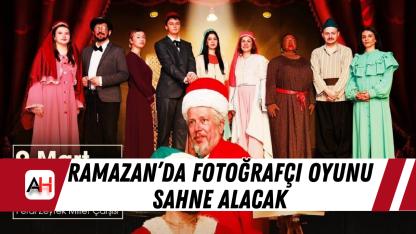 Ramazan’da Fotoğrafçı Oyunu Sahne Alacak