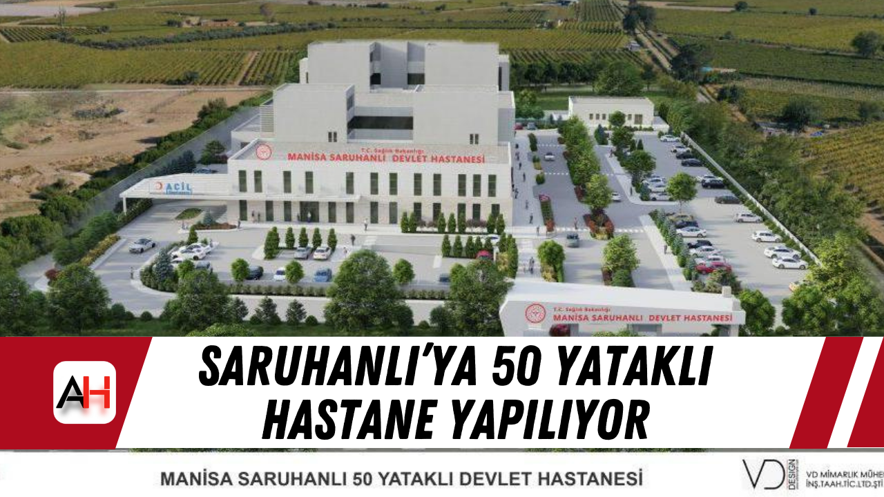 Saruhanlı’ya 50 yataklı hastane yapılıyor