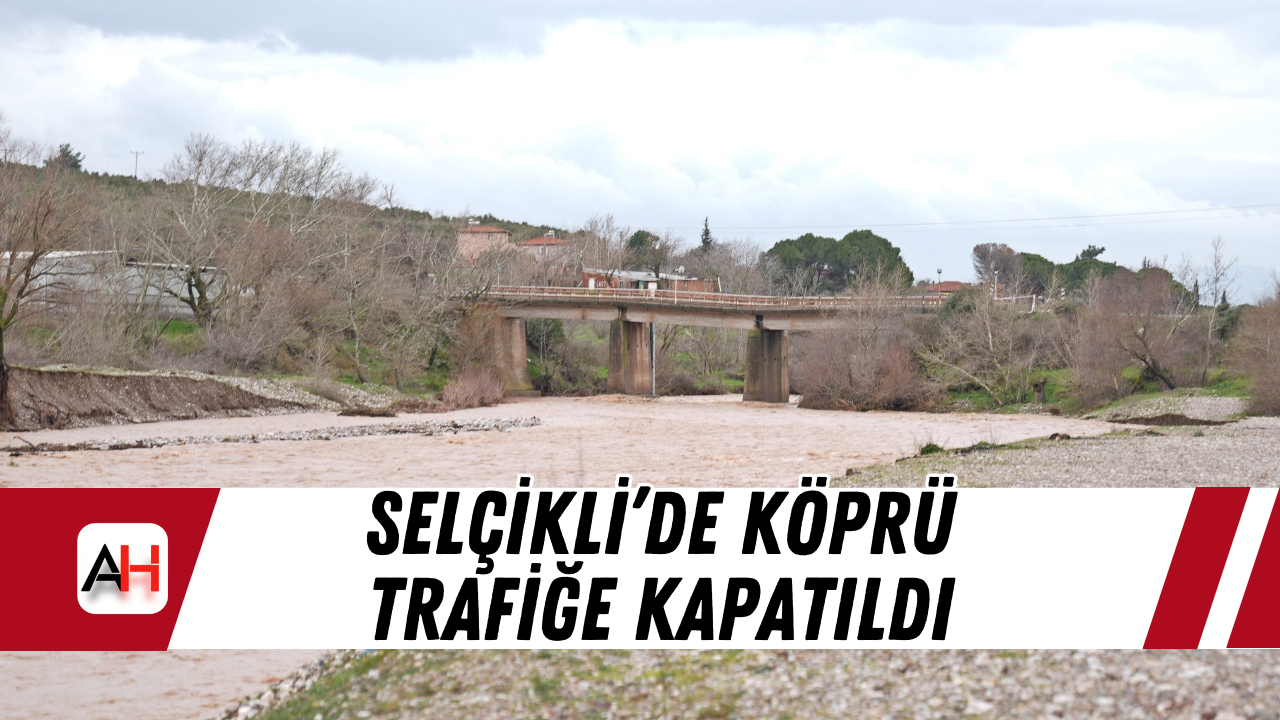 Selçikli’de Köprü Trafiğe Kapatıldı