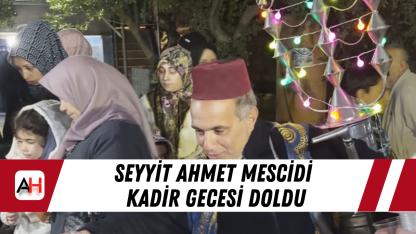 Seyyit Ahmet Mescidi Kadir Gecesi doldu
