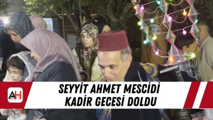 Seyyit Ahmet Mescidi Kadir Gecesi doldu