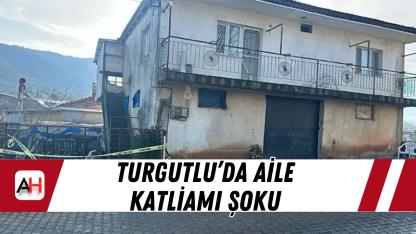 Turgutlu’da aile katliamı şoku