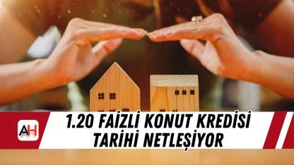 1.20 Faizli Konut Kredisi Tarihi Netleşiyor