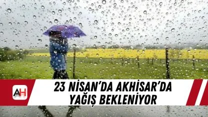 23 Nisan’da Akhisar’da Yağış Bekleniyor
