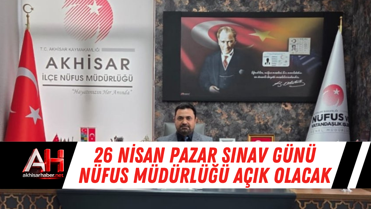 26 Nisan Pazar Sınav Günü Nüfus Müdürlüğü Açık Olacak
