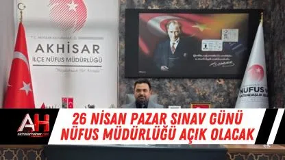 26 Nisan Pazar Sınav Günü Nüfus Müdürlüğü Açık Olacak