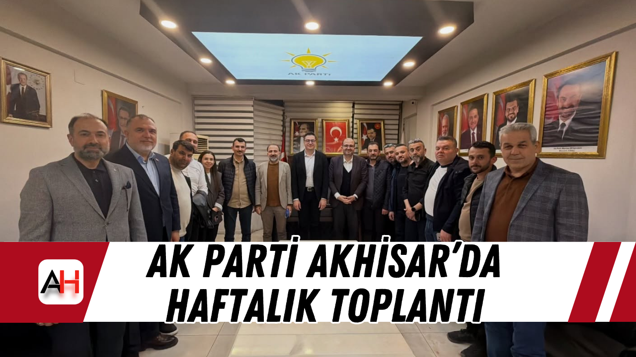 AK Parti Akhisar’da Haftalık Toplantı