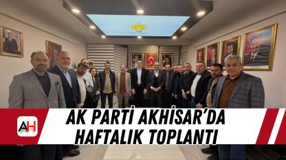 AK Parti Akhisar’da Haftalık Toplantı