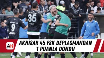 Akhisar 45 FSK deplasmandan 1 puanla döndü