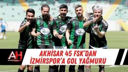 Akhisar 45 FSK’dan İzmirspor’a Gol Yağmuru