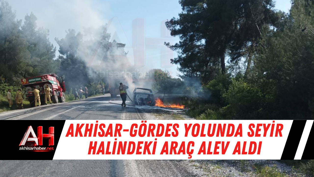 Akhisar-Gördes Yolunda Seyir Halindeki Araç Alev Aldı