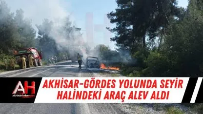 Akhisar-Gördes Yolunda Seyir Halindeki Araç Alev Aldı