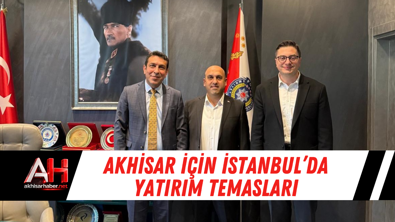 Akhisar İçin İstanbul’da Yatırım Temasları