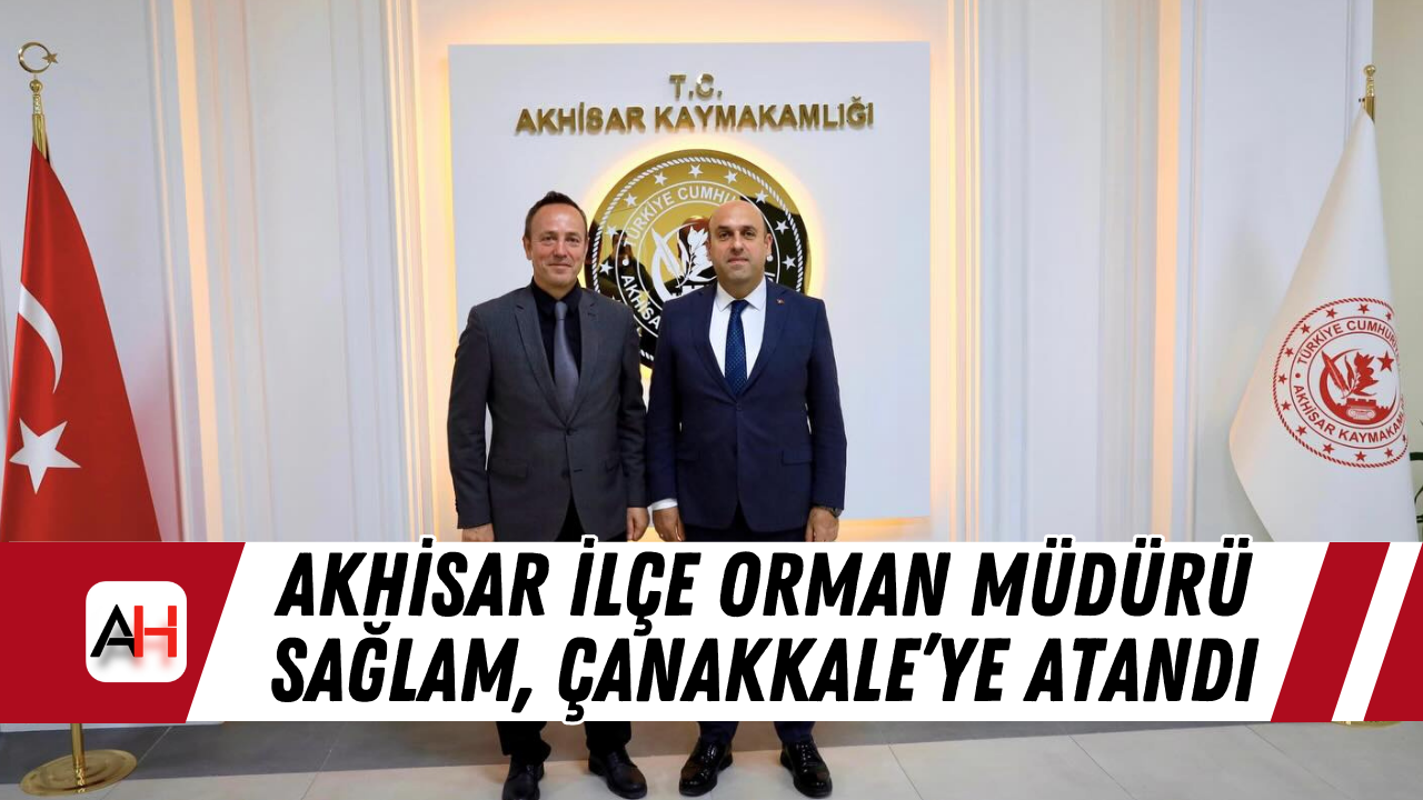 Akhisar İlçe Orman Müdürü Sağlam, Çanakkale’ye Atandı