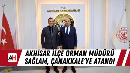 Akhisar İlçe Orman Müdürü Sağlam, Çanakkale’ye Atandı
